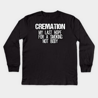 Cremation - My Last Hope For A Smoking Hot Body Kids Long Sleeve T-Shirt